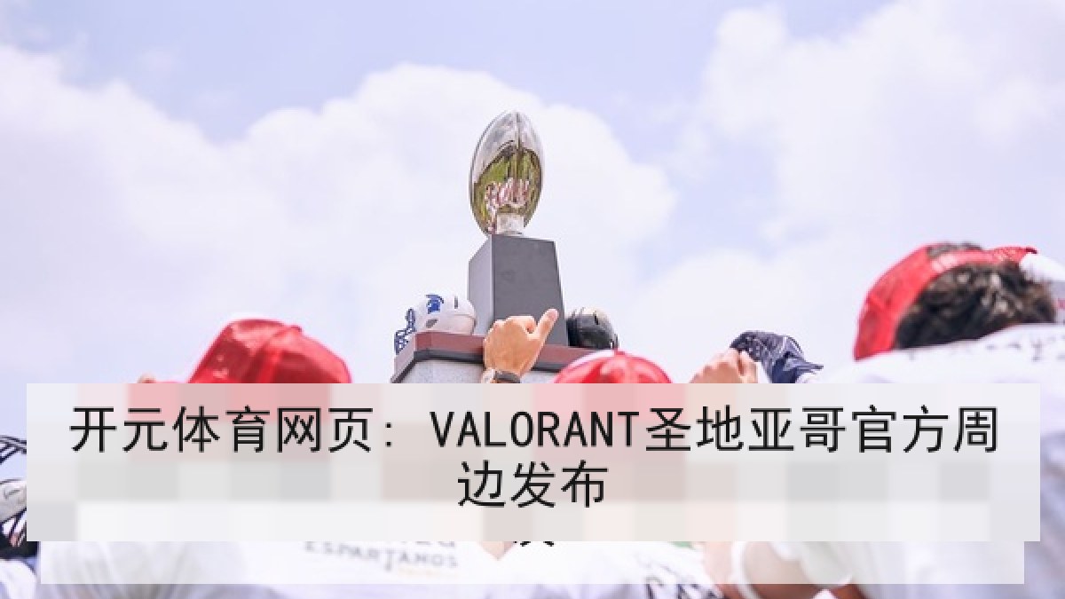开元体育网页: VALORANT圣地亚哥官方周边发布