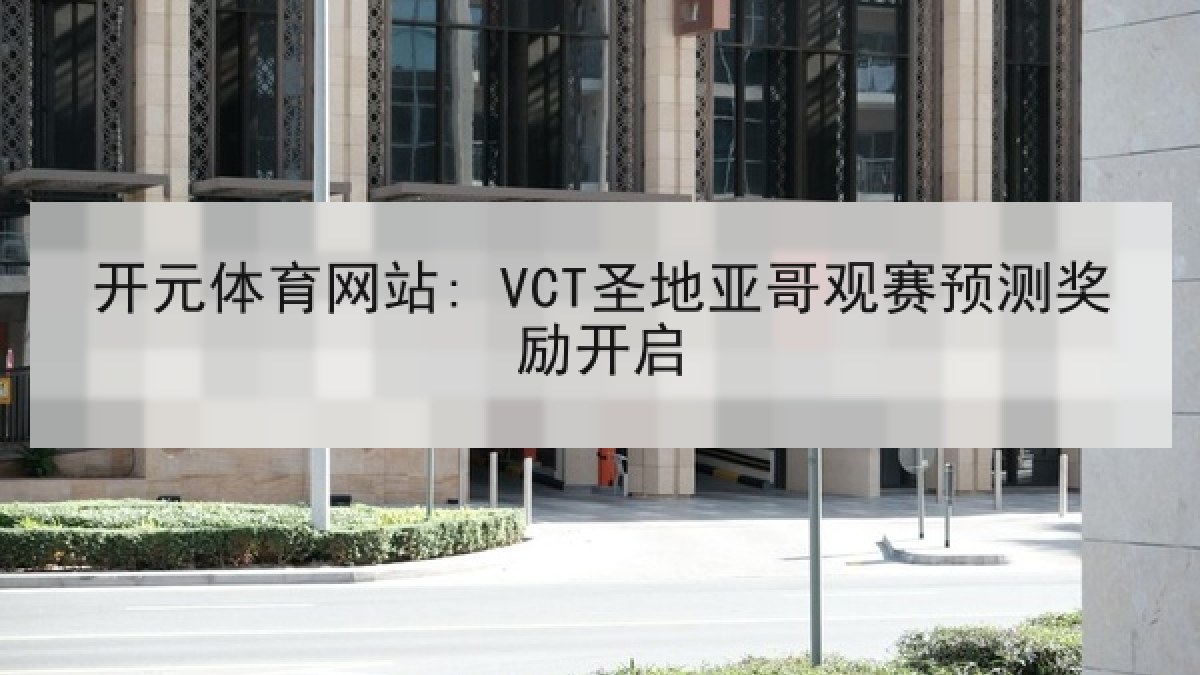 开元体育网站: VCT圣地亚哥观赛预测奖励开启