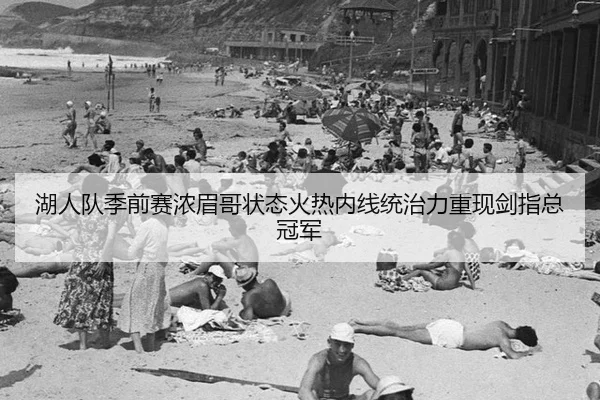 湖人队季前赛浓眉哥状态火热内线统治力重现剑指总冠军
