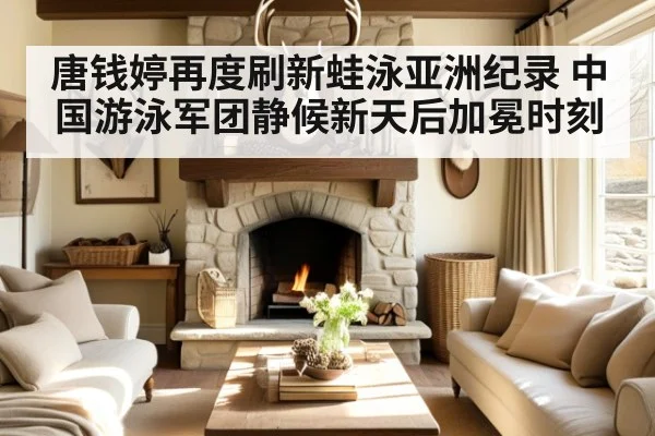唐钱婷再度刷新蛙泳亚洲纪录 中国游泳军团静候新天后加冕时刻